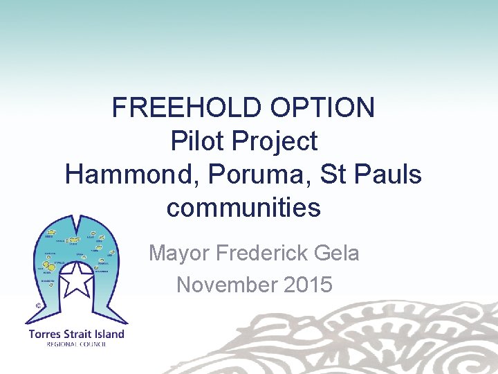 FREEHOLD OPTION Pilot Project Hammond, Poruma, St Pauls communities Mayor Frederick Gela November 2015