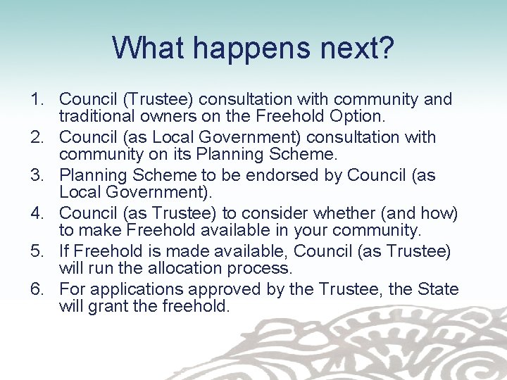 What happens next? 1. Council (Trustee) consultation with community and traditional owners on the