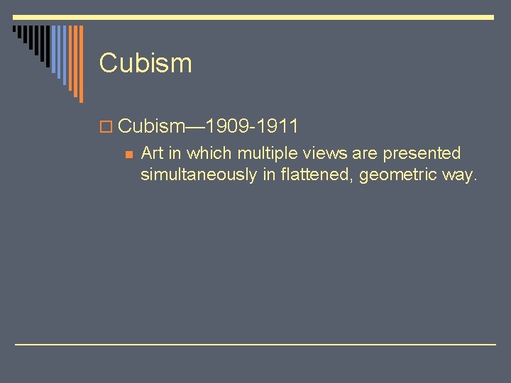 Cubism o Cubism— 1909 -1911 n Art in which multiple views are presented simultaneously