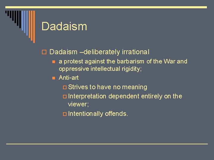 Dadaism o Dadaism –deliberately irrational n a protest against the barbarism of the War
