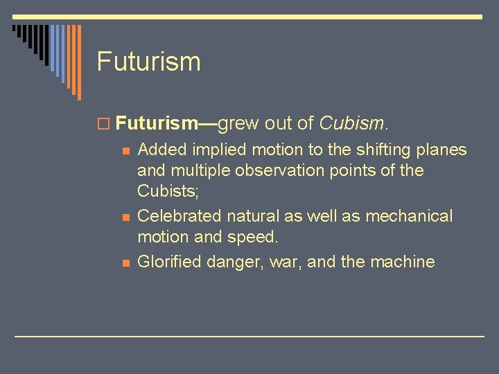 Futurism o Futurism—grew out of Cubism. n n n Added implied motion to the