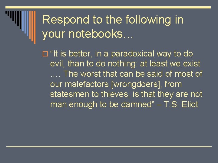 Respond to the following in your notebooks… o “It is better, in a paradoxical