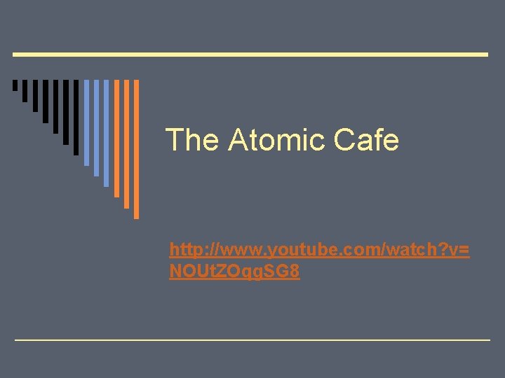 The Atomic Cafe http: //www. youtube. com/watch? v= NOUt. ZOqg. SG 8 