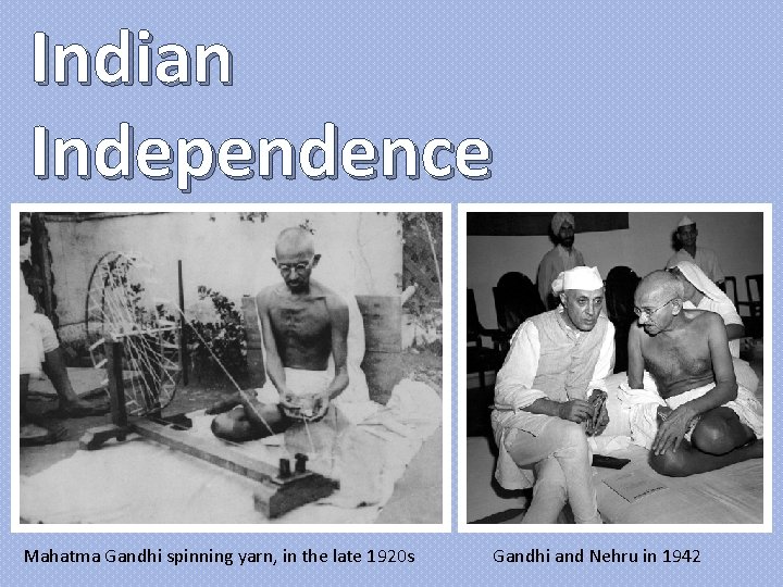 Indian Independence Mahatma Gandhi spinning yarn, in the late 1920 s Gandhi and Nehru