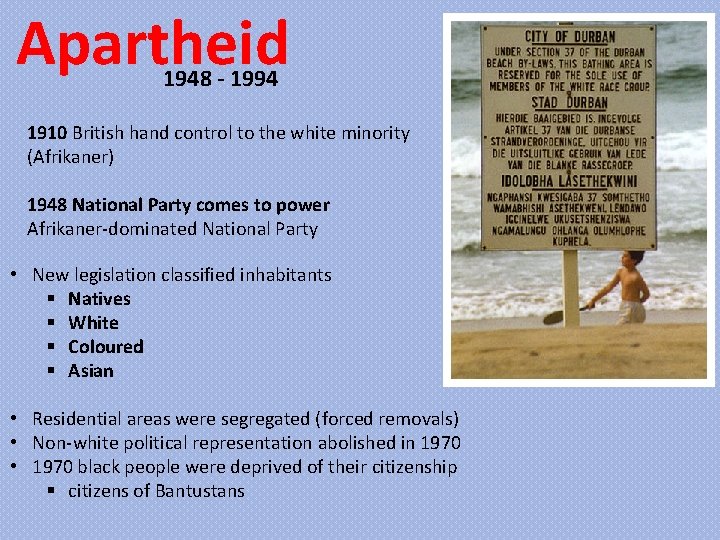 Apartheid 1948 - 1994 1910 British hand control to the white minority (Afrikaner) 1948