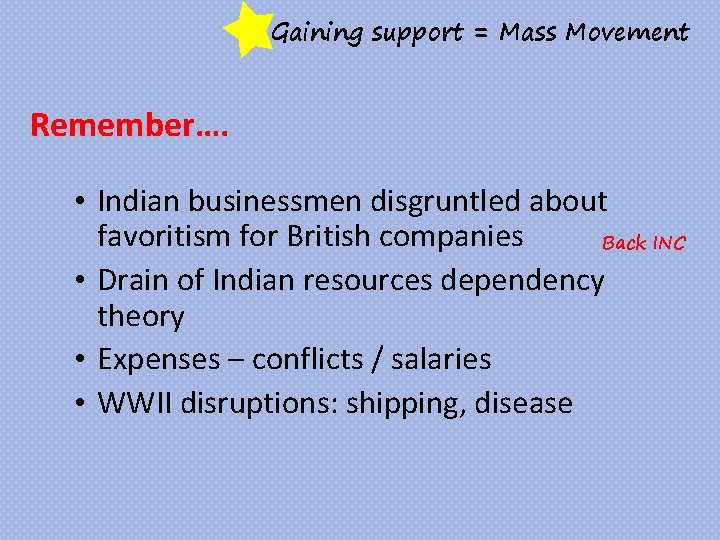 Gaining support = Mass Movement Remember…. • Indian businessmen disgruntled about favoritism for British