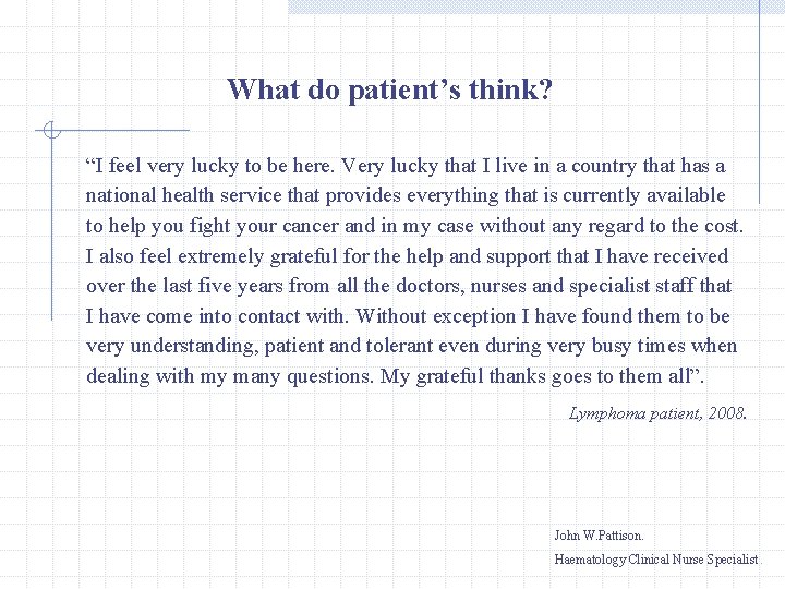 What do patient’s think? “I feel very lucky to be here. Very lucky that