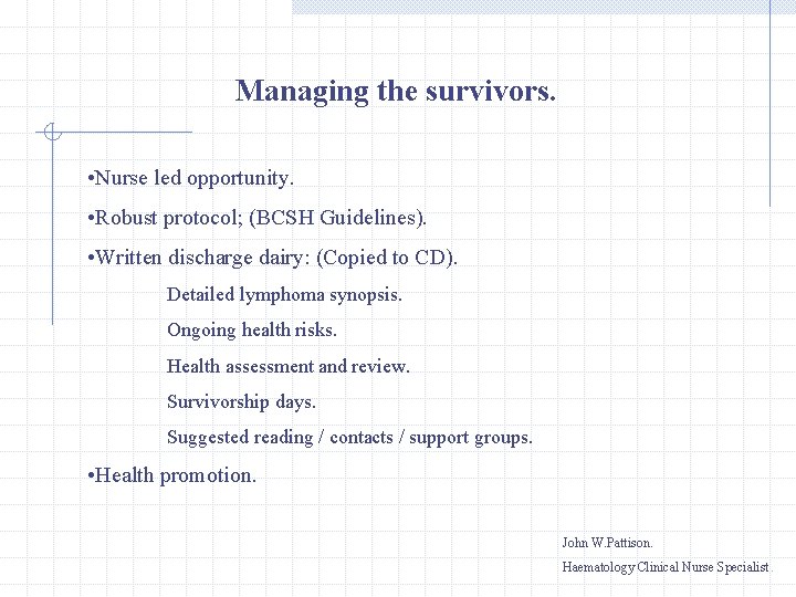 Managing the survivors. • Nurse led opportunity. • Robust protocol; (BCSH Guidelines). • Written