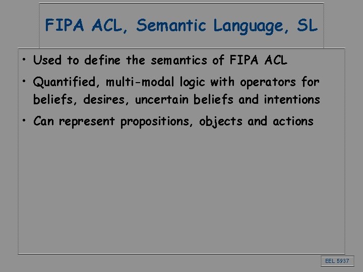FIPA ACL, Semantic Language, SL • Used to define the semantics of FIPA ACL