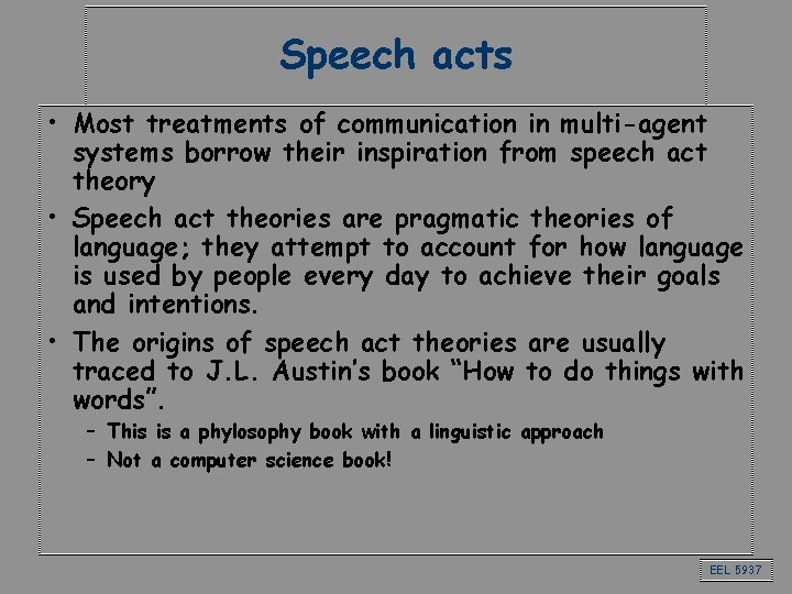 Speech acts • Most treatments of communication in multi-agent systems borrow their inspiration from