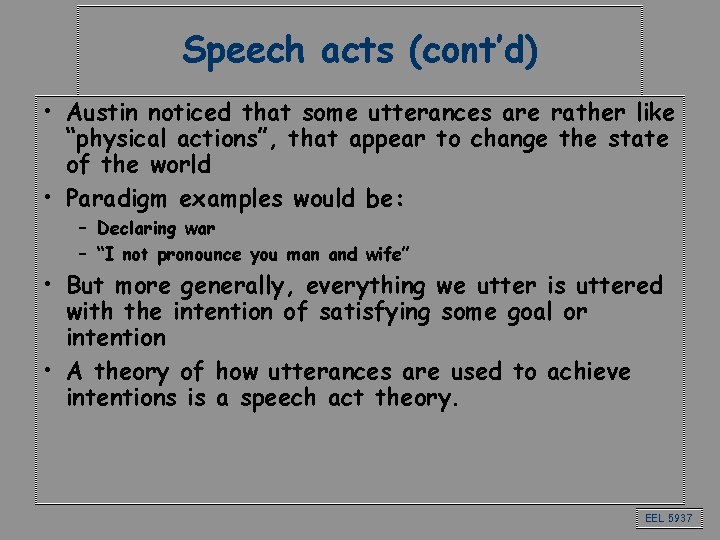 Speech acts (cont’d) • Austin noticed that some utterances are rather like “physical actions”,
