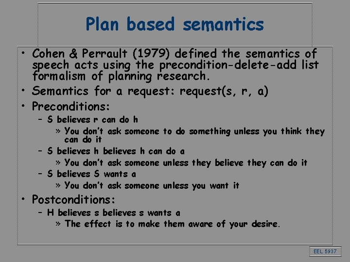 Plan based semantics • Cohen & Perrault (1979) defined the semantics of speech acts