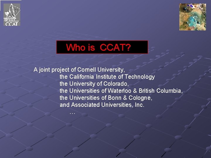 Who is CCAT? A joint project of Cornell University, the California Institute of Technology