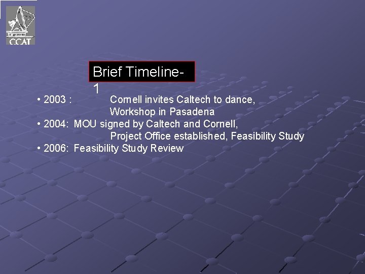  • 2003 : Brief Timeline 1 Cornell invites Caltech to dance, Workshop in