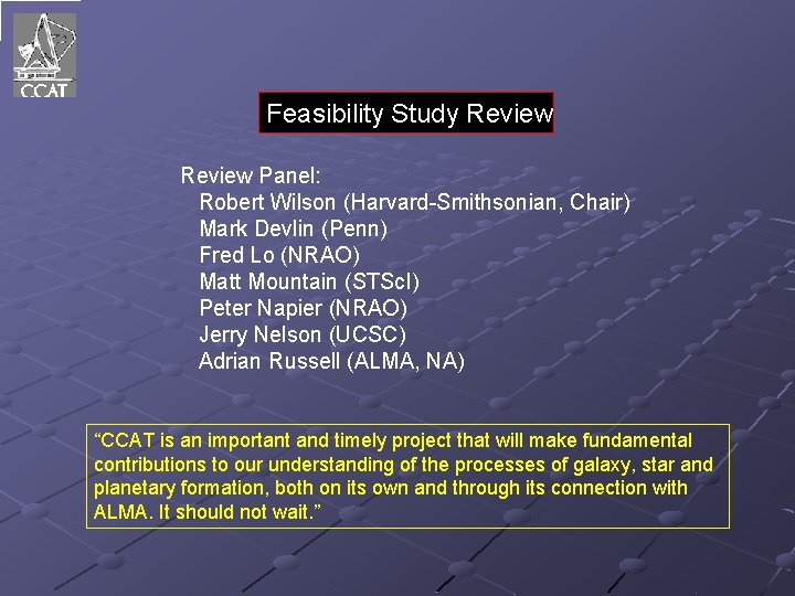Feasibility Study Review Panel: Robert Wilson (Harvard-Smithsonian, Chair) Mark Devlin (Penn) Fred Lo (NRAO)