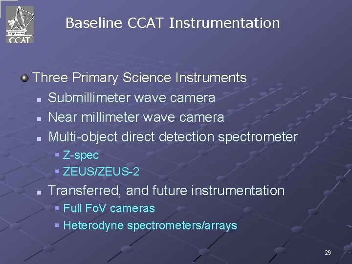 Baseline CCAT Instrumentation Three Primary Science Instruments n Submillimeter wave camera n Near millimeter