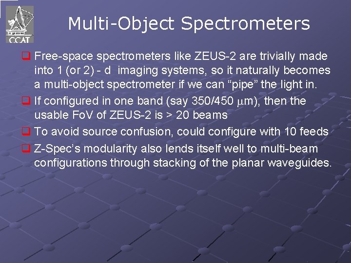 Multi-Object Spectrometers q Free-space spectrometers like ZEUS-2 are trivially made into 1 (or 2)