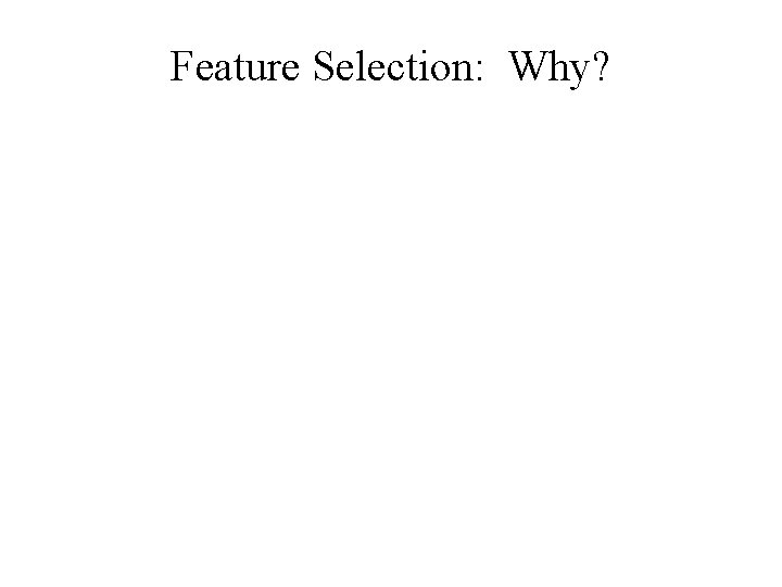 Feature Selection: Why? 