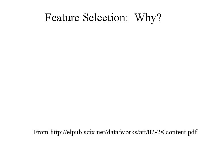 Feature Selection: Why? From http: //elpub. scix. net/data/works/att/02 -28. content. pdf 