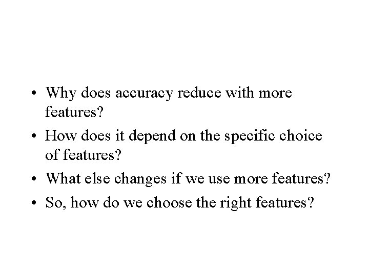  • Why does accuracy reduce with more features? • How does it depend