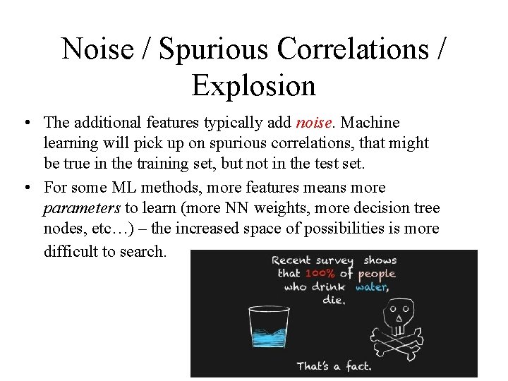 Noise / Spurious Correlations / Explosion • The additional features typically add noise. Machine