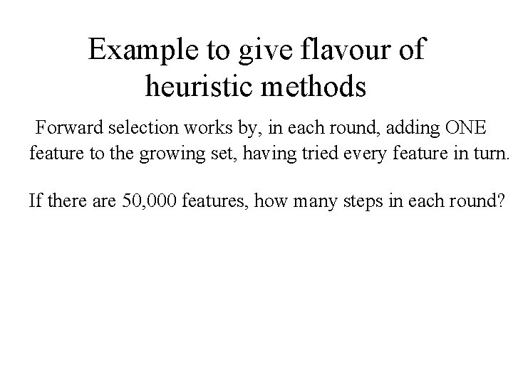 Example to give flavour of heuristic methods Forward selection works by, in each round,