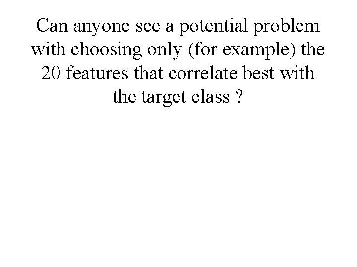 Can anyone see a potential problem with choosing only (for example) the 20 features