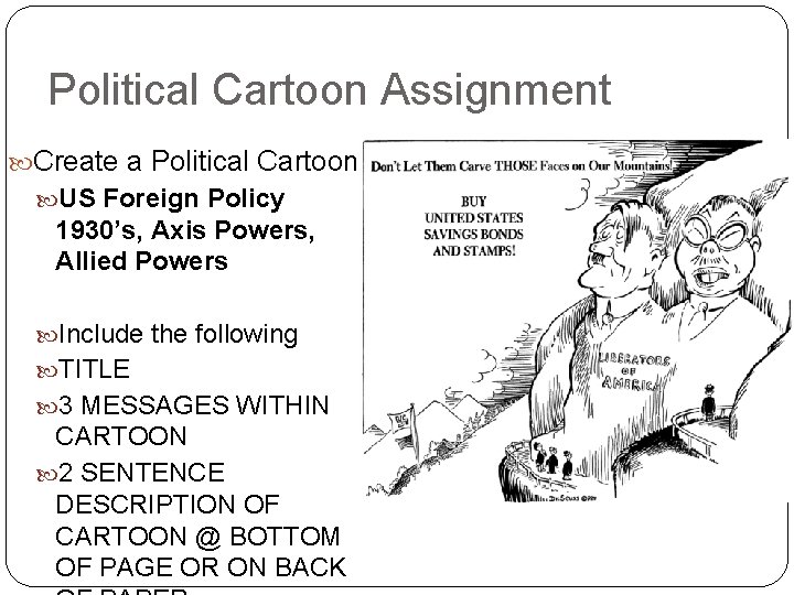 Political Cartoon Assignment Create a Political Cartoon US Foreign Policy 1930’s, Axis Powers, Allied Political Cartoon Assignment Create a Political Cartoon US Foreign Policy 1930’s, Axis Powers, Allied