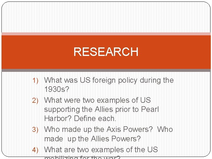 RESEARCH 1) What was US foreign policy during the 1930 s? 2) What were RESEARCH 1) What was US foreign policy during the 1930 s? 2) What were