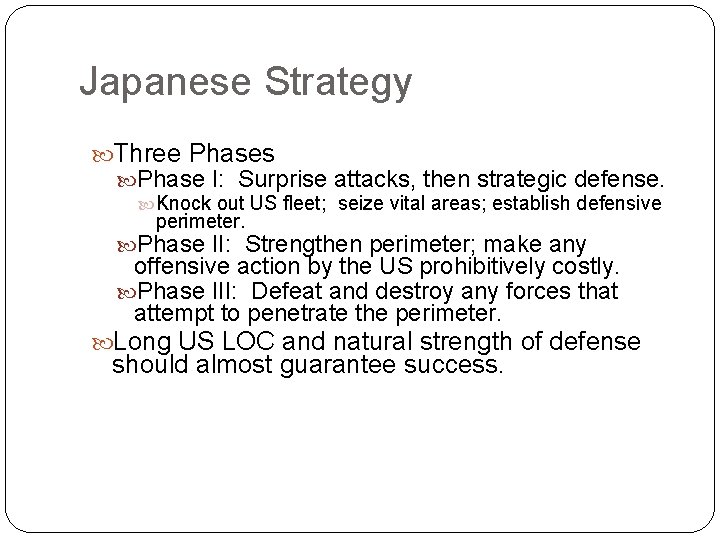 Japanese Strategy Three Phases Phase I: Surprise attacks, then strategic defense. Knock out US Japanese Strategy Three Phases Phase I: Surprise attacks, then strategic defense. Knock out US