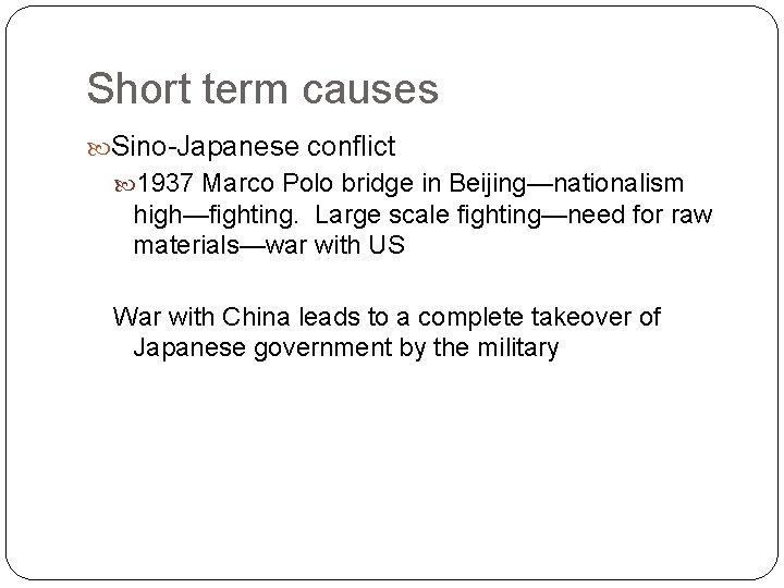 Short term causes Sino-Japanese conflict 1937 Marco Polo bridge in Beijing—nationalism high—fighting. Large scale Short term causes Sino-Japanese conflict 1937 Marco Polo bridge in Beijing—nationalism high—fighting. Large scale