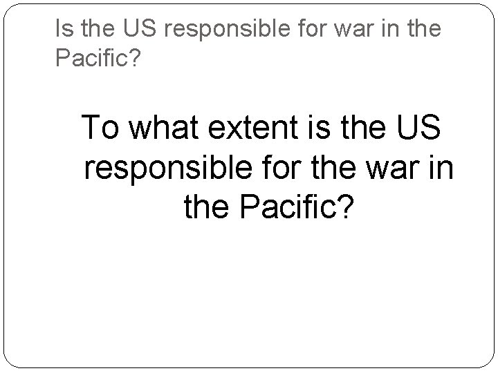 Is the US responsible for war in the Pacific? To what extent is the Is the US responsible for war in the Pacific? To what extent is the