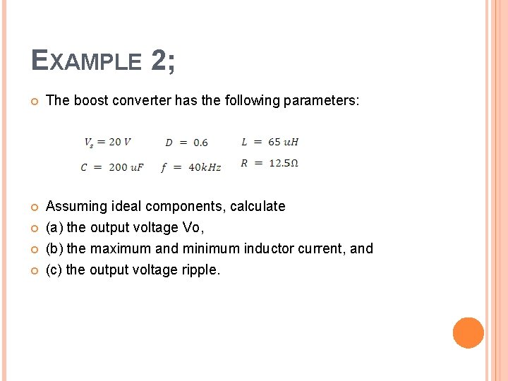 EXAMPLE 2; The boost converter has the following parameters: Assuming ideal components, calculate (a)