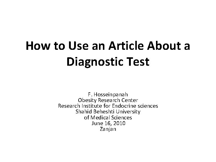 How to Use an Article About a Diagnostic Test F. Hosseinpanah Obesity Research Center
