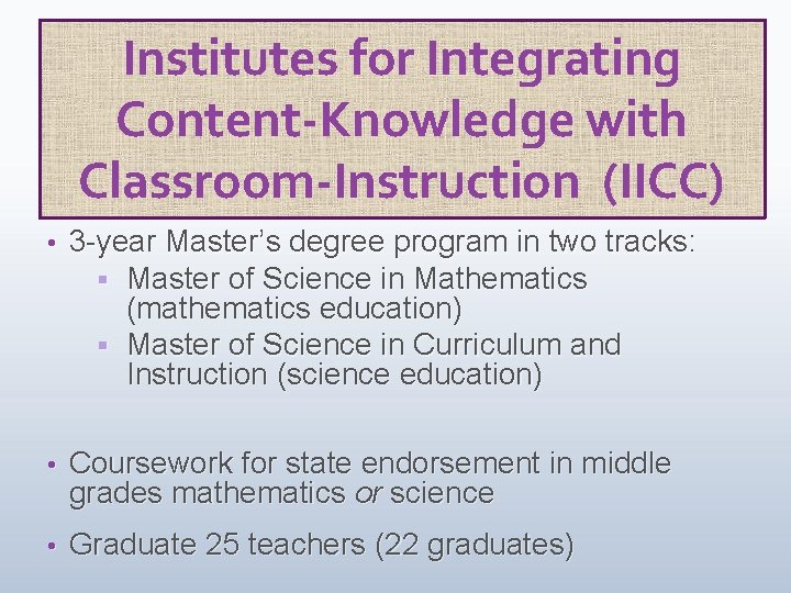 Institutes for Integrating Content-Knowledge with Classroom-Instruction (IICC) • 3 -year Master’s degree program in