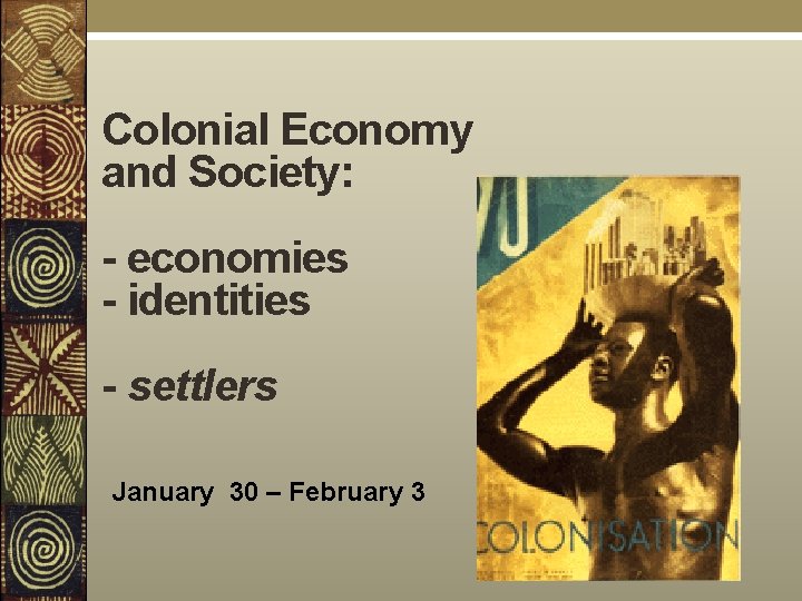 Colonial Economy and Society: - economies - identities - settlers January 30 – February