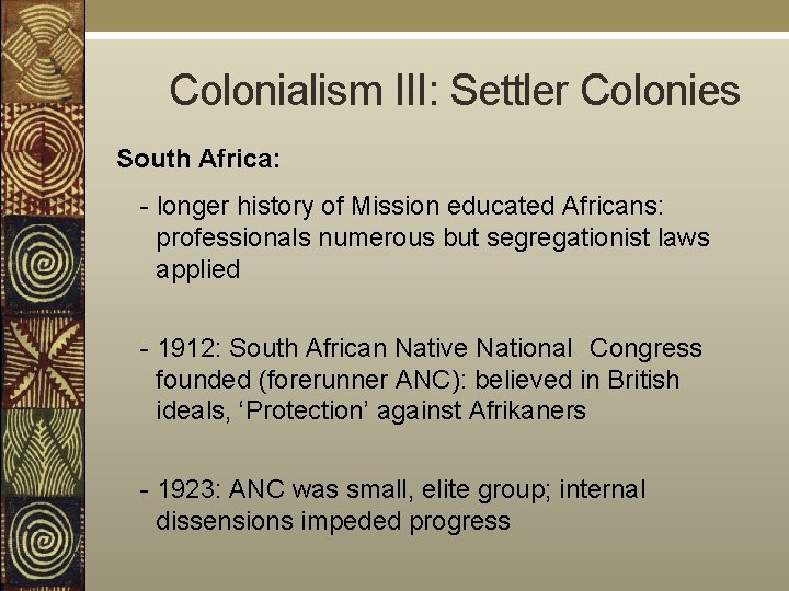  Colonialism III: Settler Colonies South Africa: - longer history of Mission educated Africans: