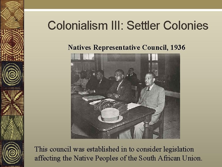  Colonialism III: Settler Colonies Natives Representative Council, 1936 This council was established in