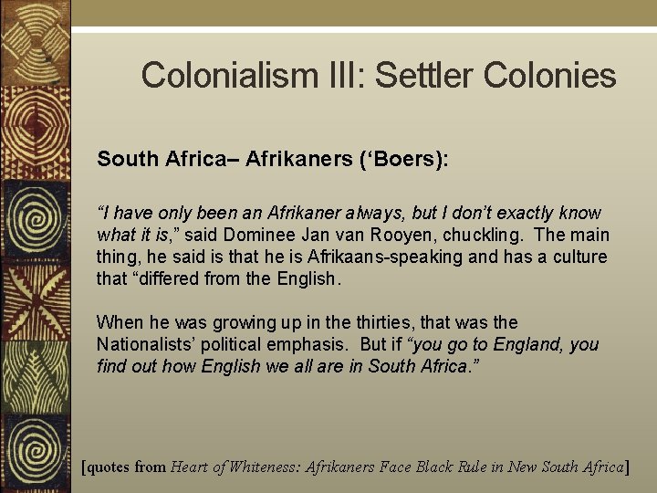  Colonialism III: Settler Colonies South Africa– Afrikaners (‘Boers): “I have only been an