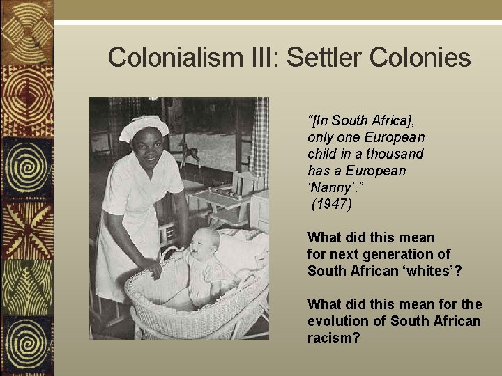  Colonialism III: Settler Colonies “[In South Africa], only one European child in a