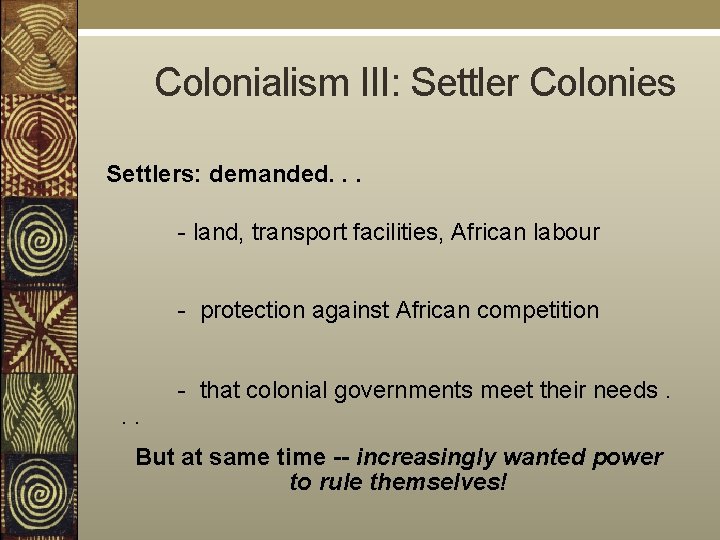  Colonialism III: Settler Colonies Settlers: demanded. . . - land, transport facilities, African