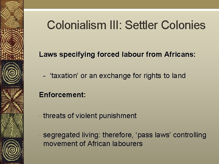  Colonialism III: Settler Colonies Laws specifying forced labour from Africans: - ‘taxation’ or