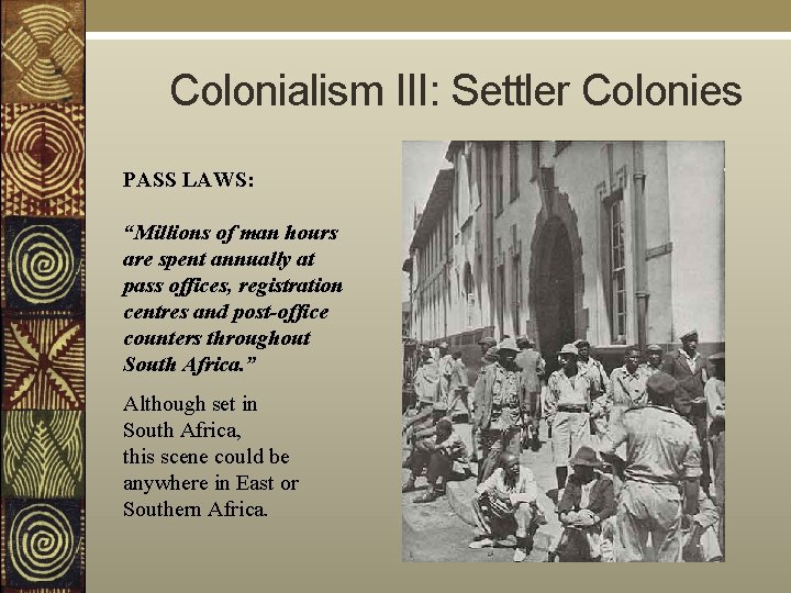  Colonialism III: Settler Colonies PASS LAWS: “Millions of man hours are spent annually