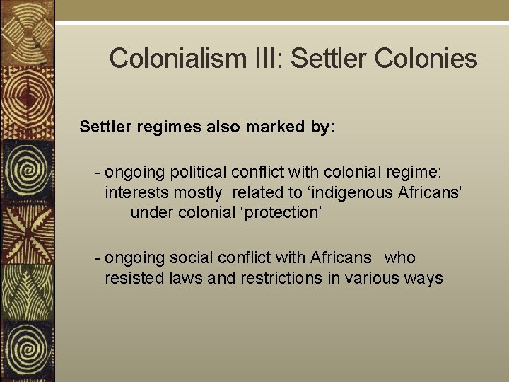  Colonialism III: Settler Colonies Settler regimes also marked by: - ongoing political conflict