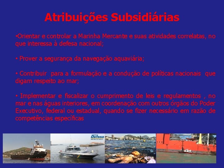 Atribuições Subsidiárias • Orientar e controlar a Marinha Mercante e suas atividades correlatas, no