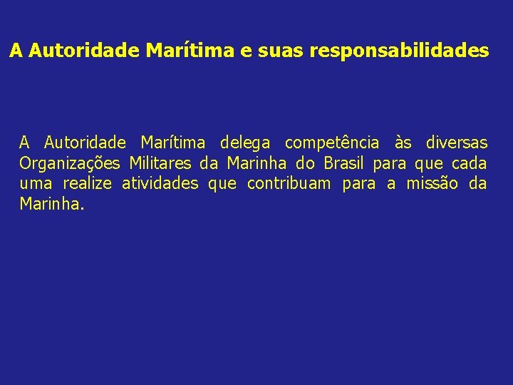 A Autoridade Marítima e suas responsabilidades A Autoridade Marítima delega competência às diversas Organizações