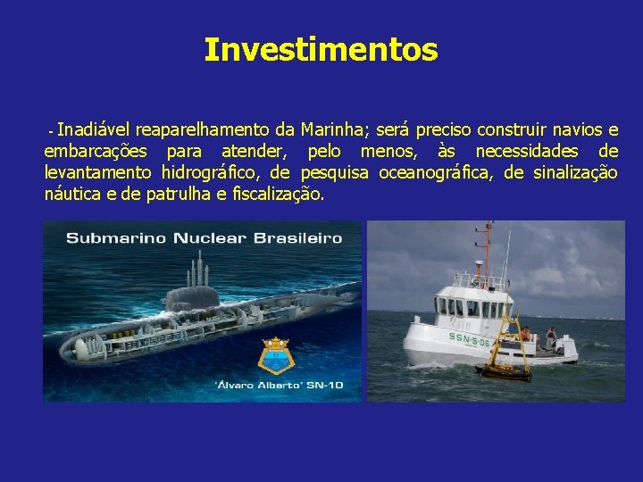 Investimentos Inadiável reaparelhamento da Marinha; será preciso construir navios e embarcações para atender, pelo