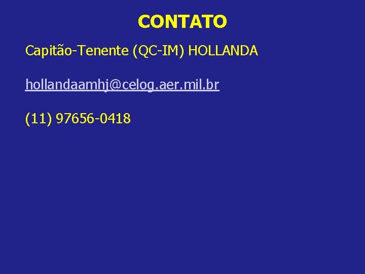 CONTATO Capitão-Tenente (QC-IM) HOLLANDA hollandaamhj@celog. aer. mil. br (11) 97656 -0418 