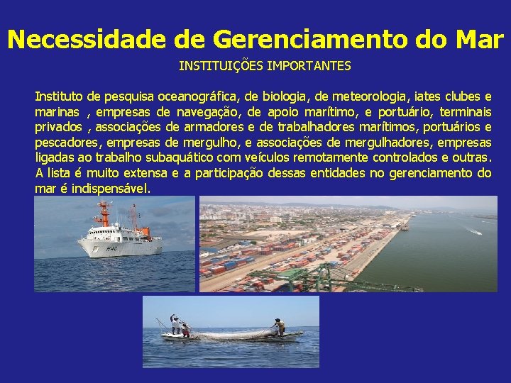 Necessidade de Gerenciamento do Mar INSTITUIÇÕES IMPORTANTES Instituto de pesquisa oceanográfica, de biologia, de