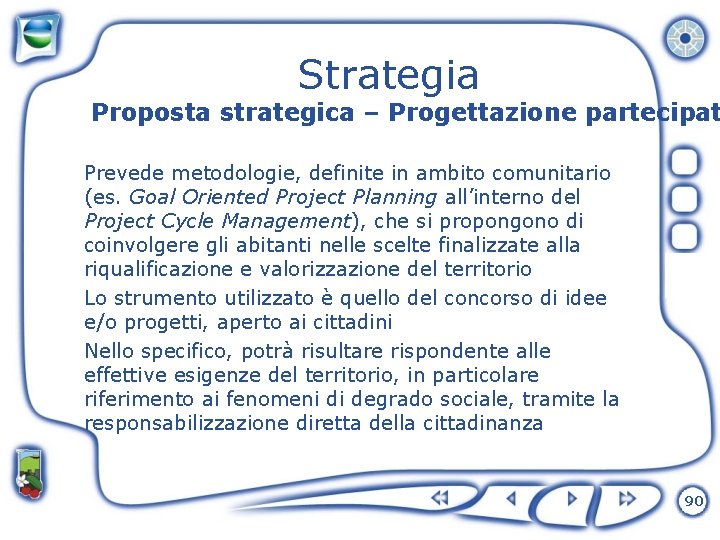 Strategia Proposta strategica – Progettazione partecipat Prevede metodologie, definite in ambito comunitario (es. Goal